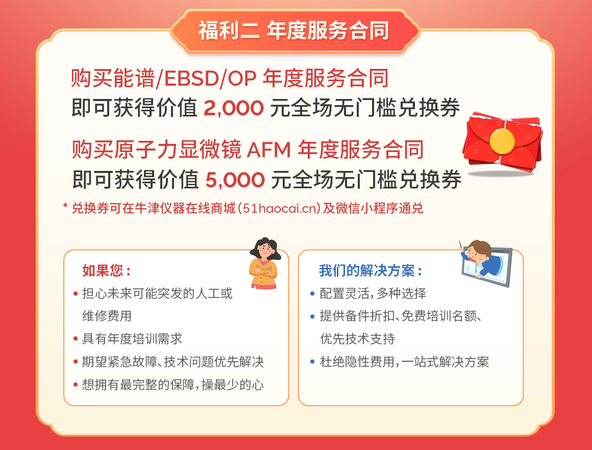 福利三 培训课程
本轮年终活动期间牛津仪器服务指定培训课程 8 折优惠
能谱/EBSD/OP/原子力显微镜 AFM 培训课程
如果您 :
想了解最新应用,期待研究突破
想系统学习设备的最佳实践、标准操作
需要寻找行业内最专业的支持服务期待与同行交流学习
我们的解决方案
基于总部资源,由牛津仪器资深工程师、技术支持现场传授
系统梳理行业最佳实践、标准流程、设备维护和故障排除
助力工作效率和能力提升,取得突破性进展
